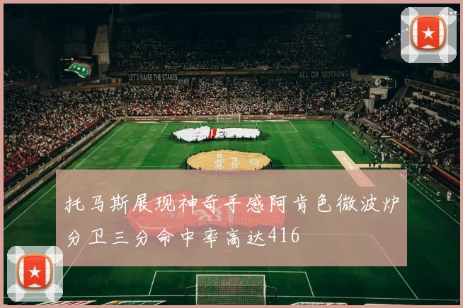 托马斯展现神奇手感阿肯色微波炉分卫三分命中率高达416