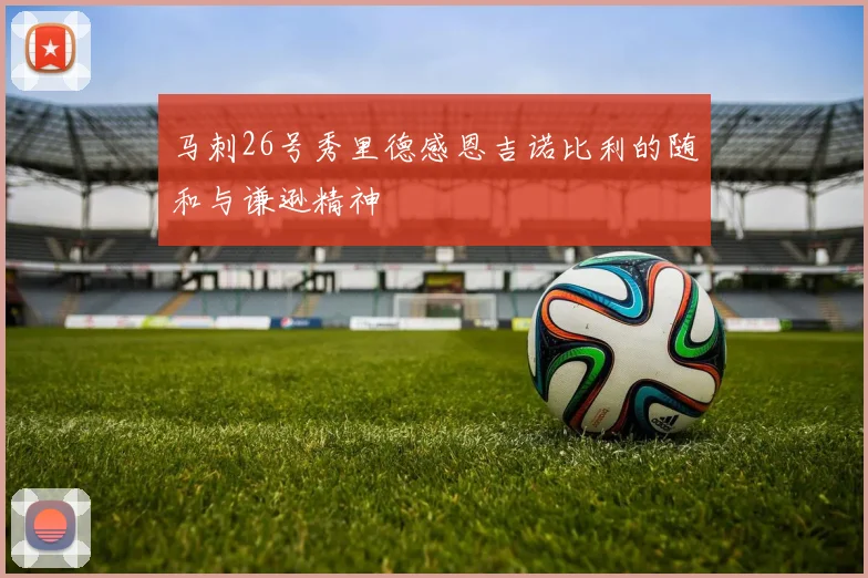 马刺26号秀里德感恩吉诺比利的随和与谦逊精神